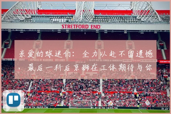 亲爱的球迷们：全力以赴不留遗憾，最后一科后京狮在工体期待与你相聚